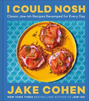 I Could Nosh: Classic Jew-ish Recipes Revamped for Every Day